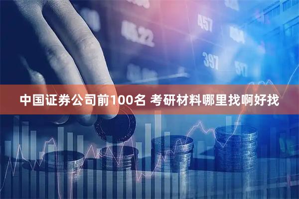 中国证券公司前100名 考研材料哪里找啊好找