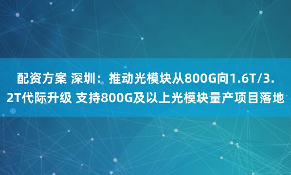 配资方案 深圳：推动光模块从800G向1.6T/3.2T代际升级 支持800G及以上光模块量产项目落地